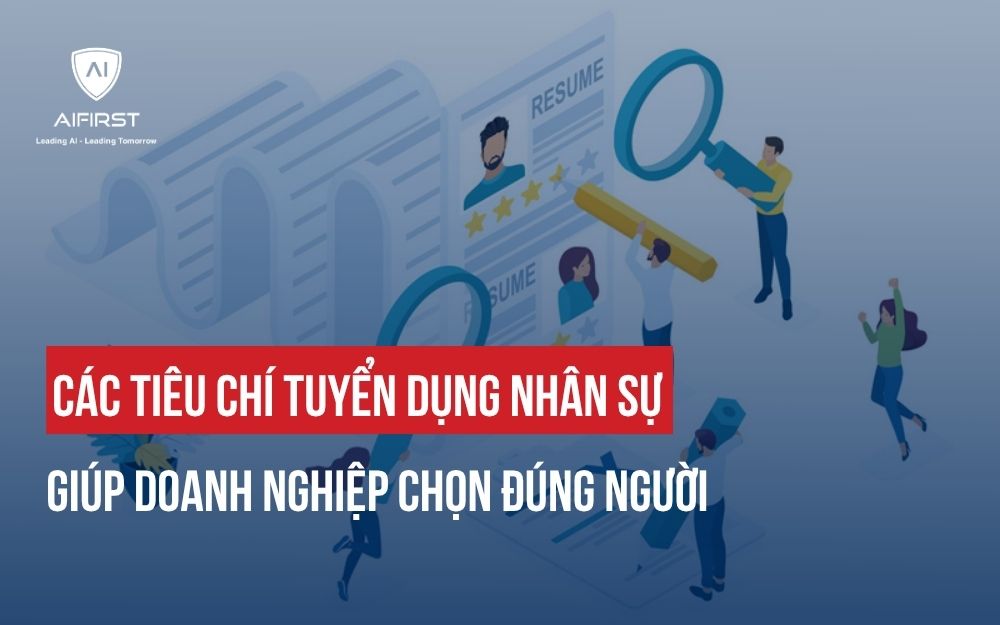 CÁC TIÊU CHÍ TUYỂN DỤNG NHÂN SỰ GIÚP DOANH NGHIỆP CHỌN ĐÚNG NGƯỜI